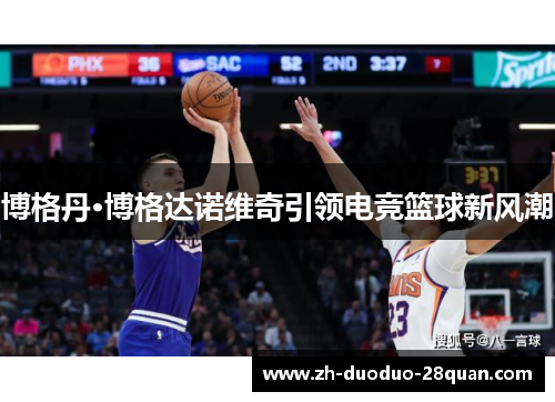 博格丹·博格达诺维奇引领电竞篮球新风潮